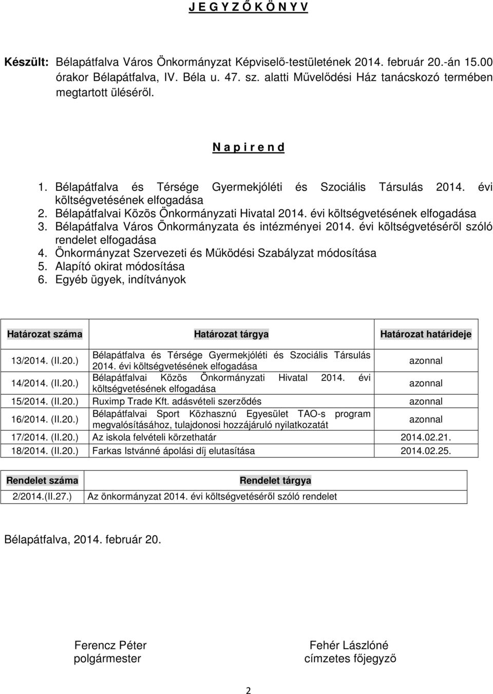 Bélapátfalvai Közös Önkormányzati Hivatal 2014. évi költségvetésének elfogadása 3. Bélapátfalva Város Önkormányzata és intézményei 2014. évi költségvetéséről szóló rendelet elfogadása 4.