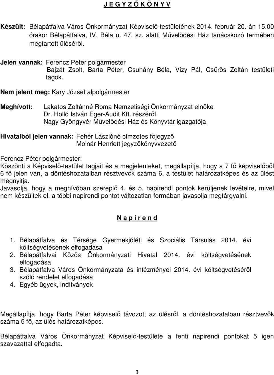 Nem jelent meg: Kary József alpolgármester Meghívott: Lakatos Zoltánné Roma Nemzetiségi Önkormányzat elnöke Dr. Holló István Eger-Audit Kft.