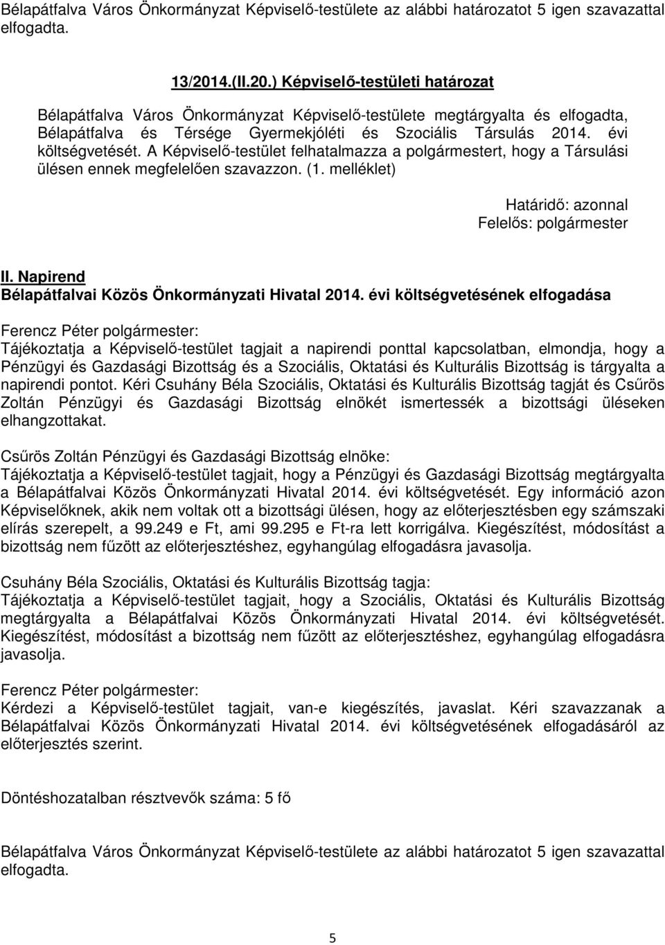 évi költségvetését. A Képviselő-testület felhatalmazza a polgármestert, hogy a Társulási ülésen ennek megfelelően szavazzon. (1. melléklet) Határidő: azonnal Felelős: polgármester II.