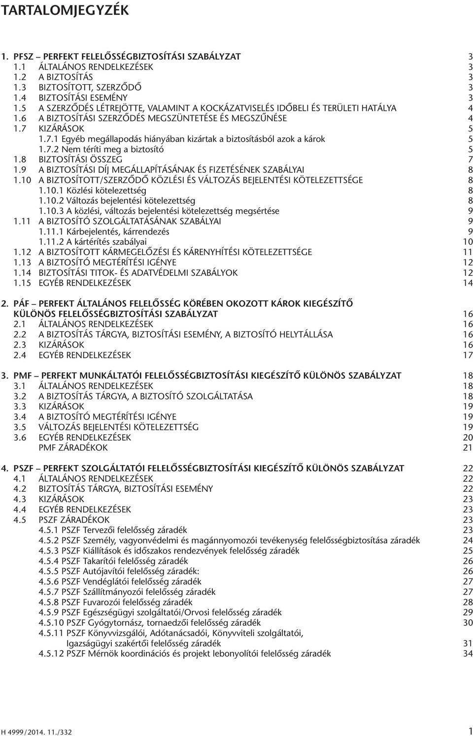 KIZÁRÁSOK 5 1.7.1 Egyéb megál la po dás hiá nyá ban ki zár tak a biz to sí tás ból azok a ká rok 5 1.7.2 Nem té rí ti meg a biz to sí tó 5 1.8 BIZTOSÍTÁSI ÖSSZEG 7 1.