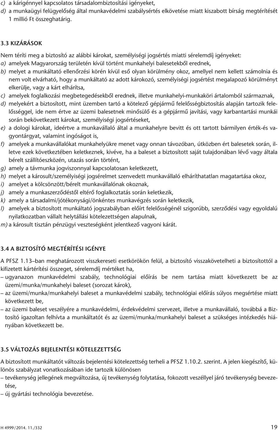 melyet a munkáltató ellenőrzési körén kívül eső olyan körülmény okoz, amellyel nem kellett számolnia és nem volt elvárható, hogy a munkáltató az adott károkozó, személyiségi jogsértést megalapozó