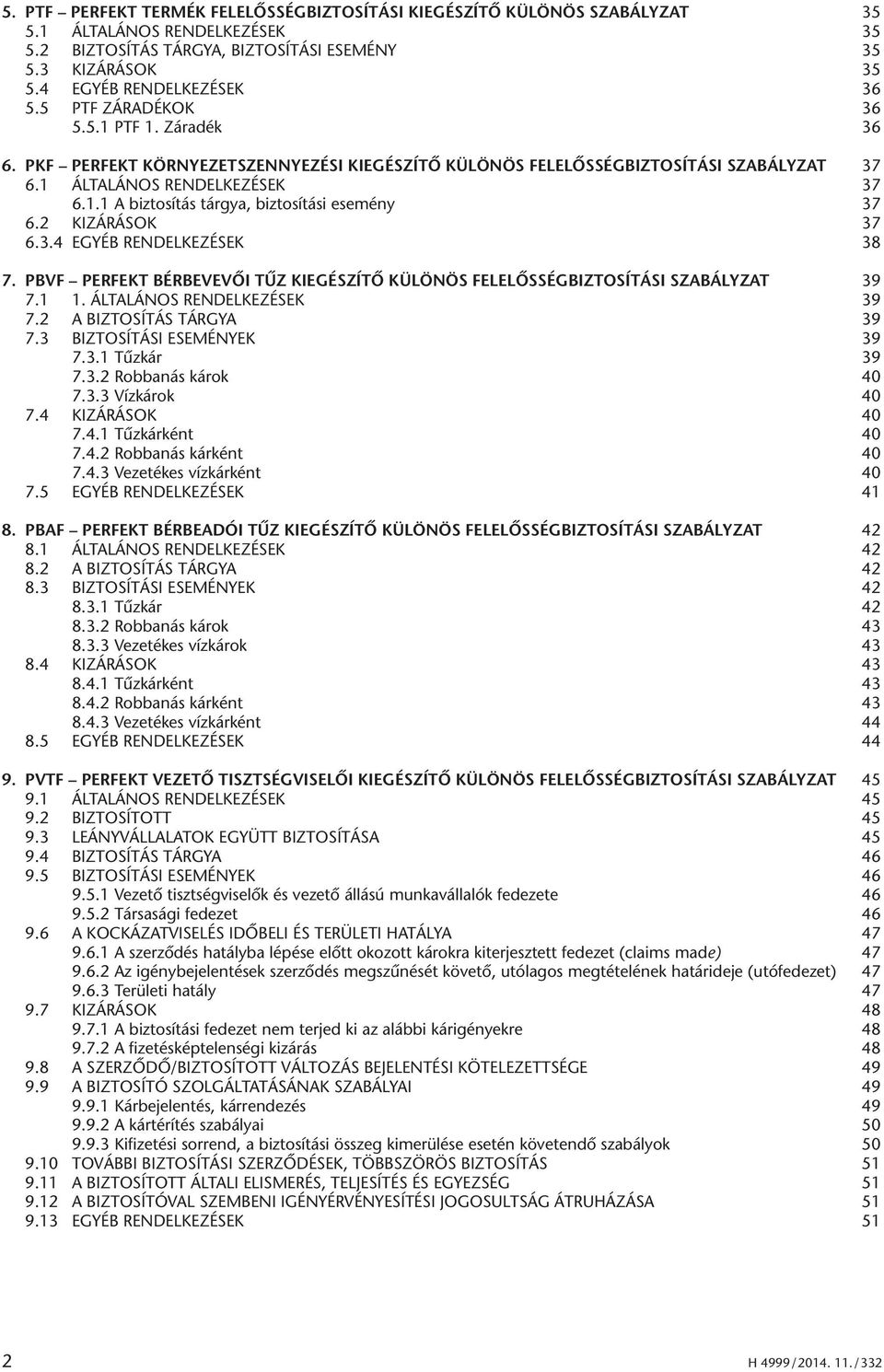 2 KIZÁRÁSOK 37 6.3.4 EGYÉB RENDELKEZÉSEK 38 7. PBVF PERFEKT BÉRBEVEVÔI TÛZ KIEGÉSZÍTÔ KÜLÖNÖS FELELÔSSÉGBIZTOSÍTÁSI SZABÁLYZAT 39 7.1 1. ÁLTALÁNOS RENDELKEZÉSEK 39 7.2 A BIZTOSÍTÁS TÁRGYA 39 7.