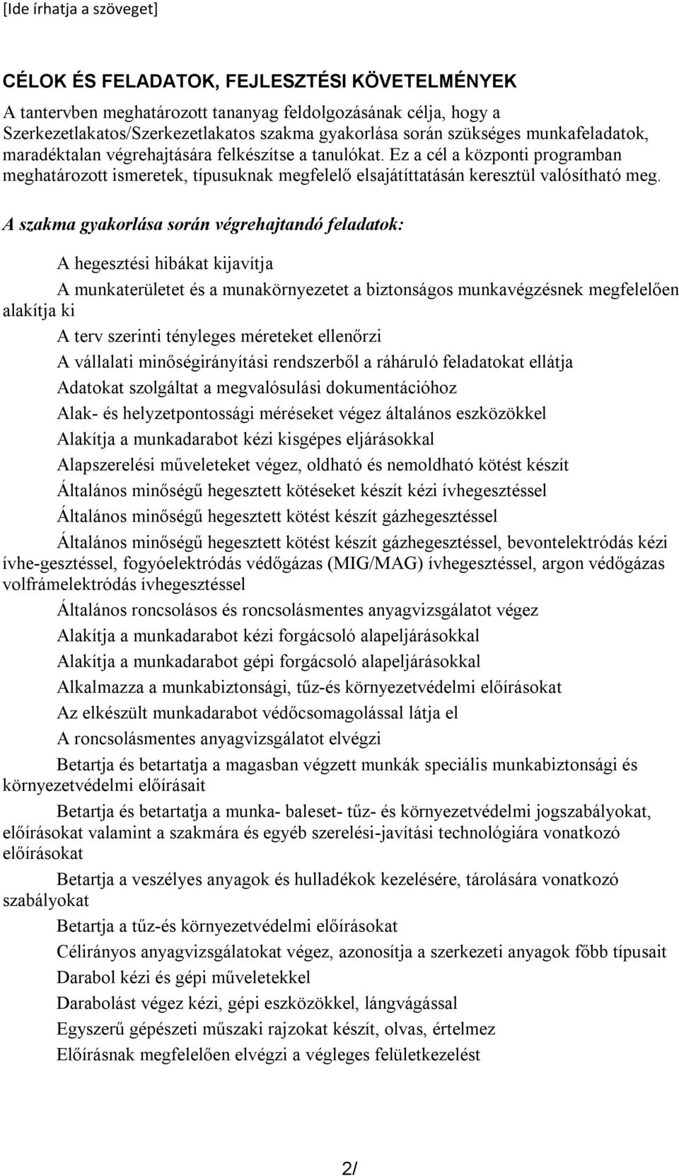 A szakma gyakorlása során végrehajtandó feladatok: A hegesztési hibákat kijavítja A munkaterületet és a munakörnyezetet a biztonságos munkavégzésnek megfelelően alakítja ki A terv szerinti tényleges