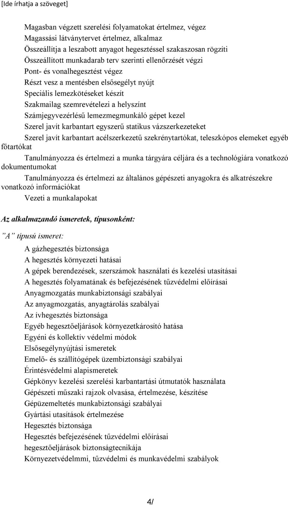 Számjegyvezérlésű lemezmegmunkáló gépet kezel Szerel javít karbantart egyszerű statikus vázszerkezeteket Szerel javít karbantart acélszerkezetű szekrénytartókat, teleszkópos elemeket egyéb főtartókat