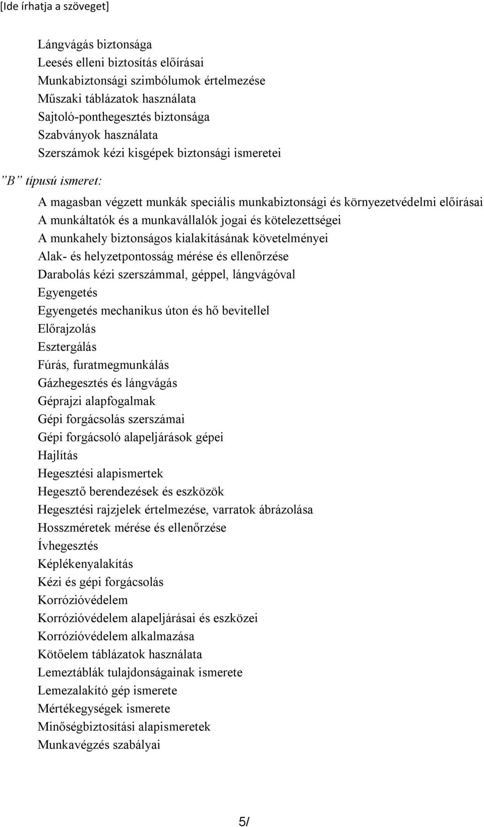 kötelezettségei A munkahely biztonságos kialakításának követelményei Alak- és helyzetpontosság mérése és ellenőrzése Darabolás kézi szerszámmal, géppel, lángvágóval Egyengetés Egyengetés mechanikus