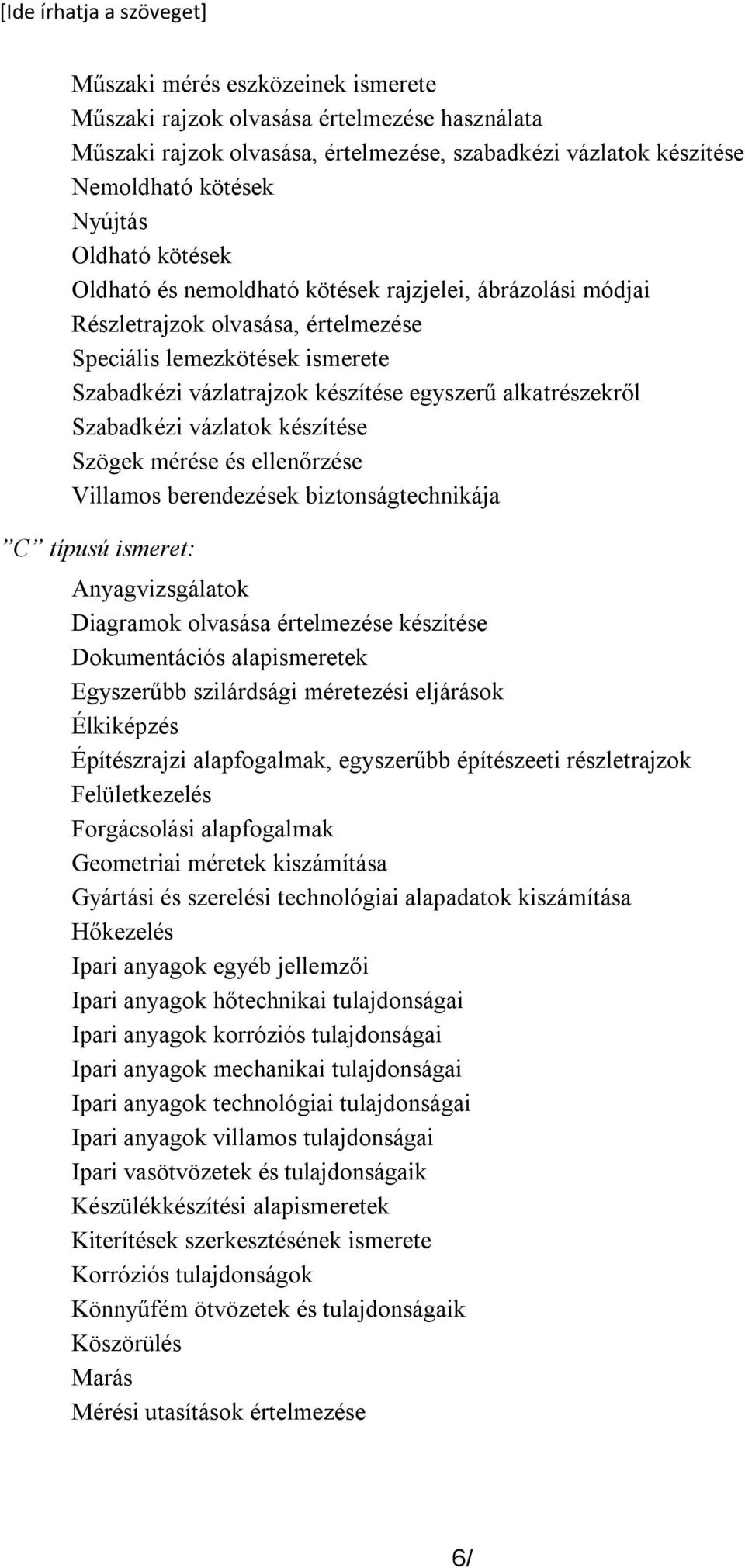 alkatrészekről Szabadkézi vázlatok készítése Szögek mérése és ellenőrzése Villamos berendezések biztonságtechnikája C típusú ismeret: Anyagvizsgálatok Diagramok olvasása értelmezése készítése