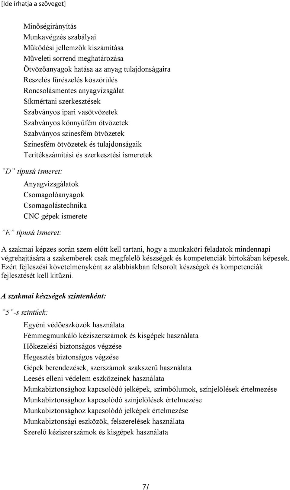 Terítékszámítási és szerkesztési ismeretek D típusú ismeret: Anyagvizsgálatok Csomagolóanyagok Csomagolástechnika CNC gépek ismerete E típusú ismeret: A szakmai képzes során szem előtt kell tartani,