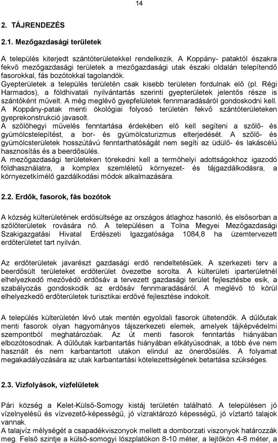 Gyepterületek a település területén csak kisebb területen fordulnak elő (pl. Régi Harmados), a földhivatali nyilvántartás szerinti gyepterületek jelentős része is szántóként művelt.