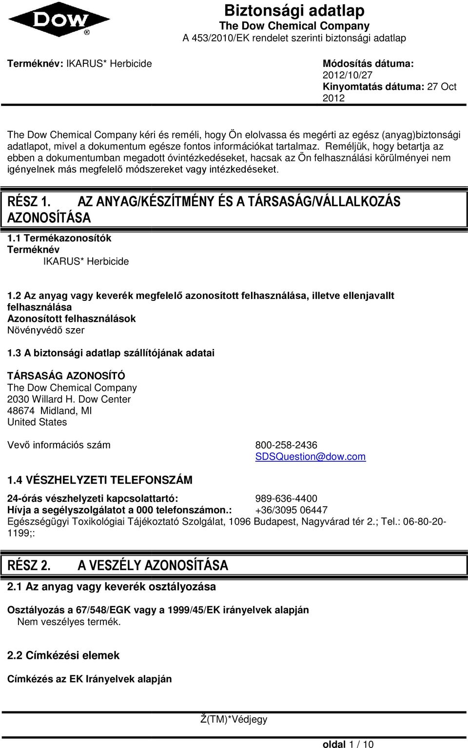 Reméljük, hogy betartja az ebben a dokumentumban megadott óvintézkedéseket, hacsak az Ön felhasználási körülményei nem igényelnek más megfelelő módszereket vagy intézkedéseket. RÉSZ 1.