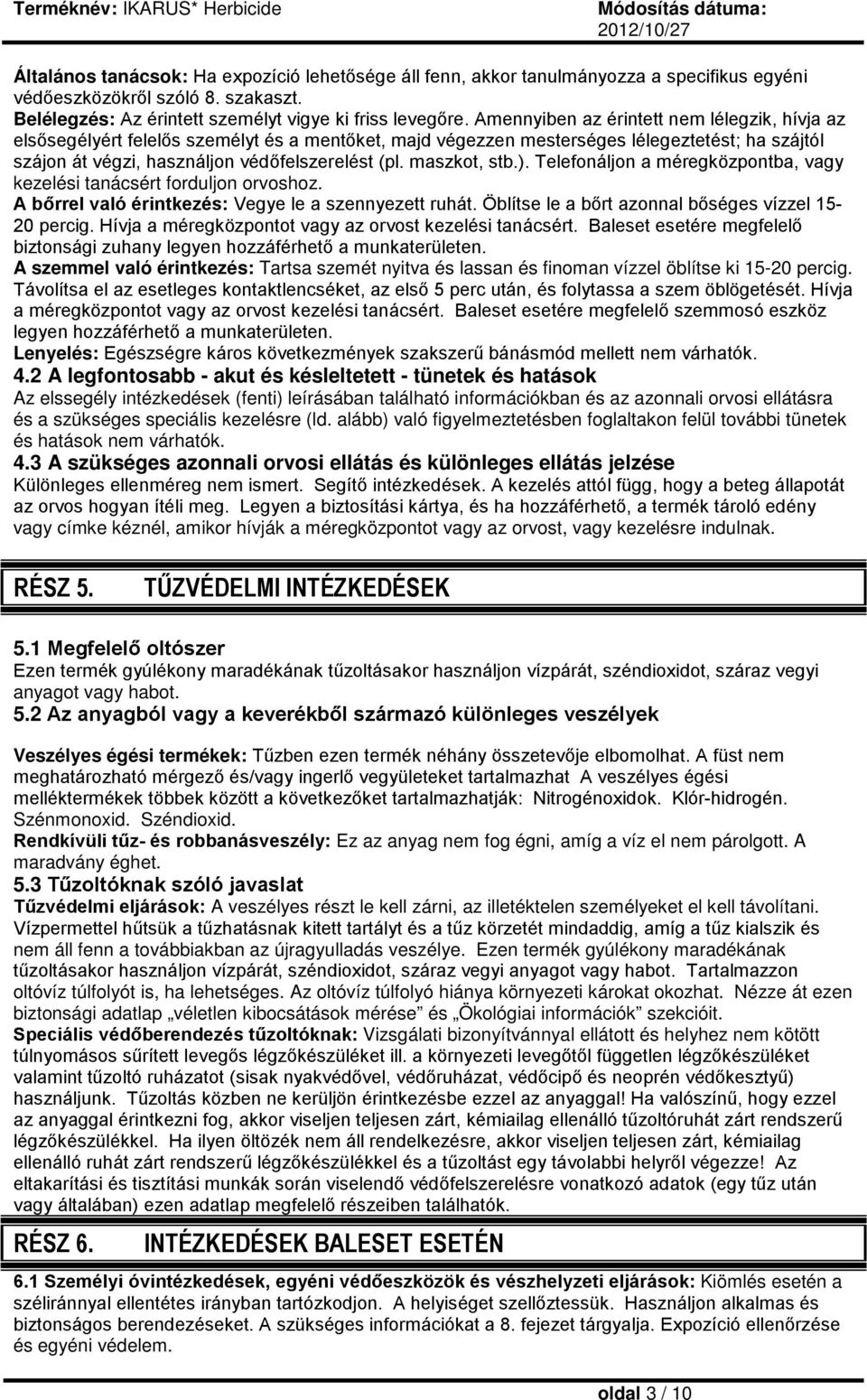 maszkot, stb.). Telefonáljon a méregközpontba, vagy kezelési tanácsért forduljon orvoshoz. A bőrrel való érintkezés: Vegye le a szennyezett ruhát.
