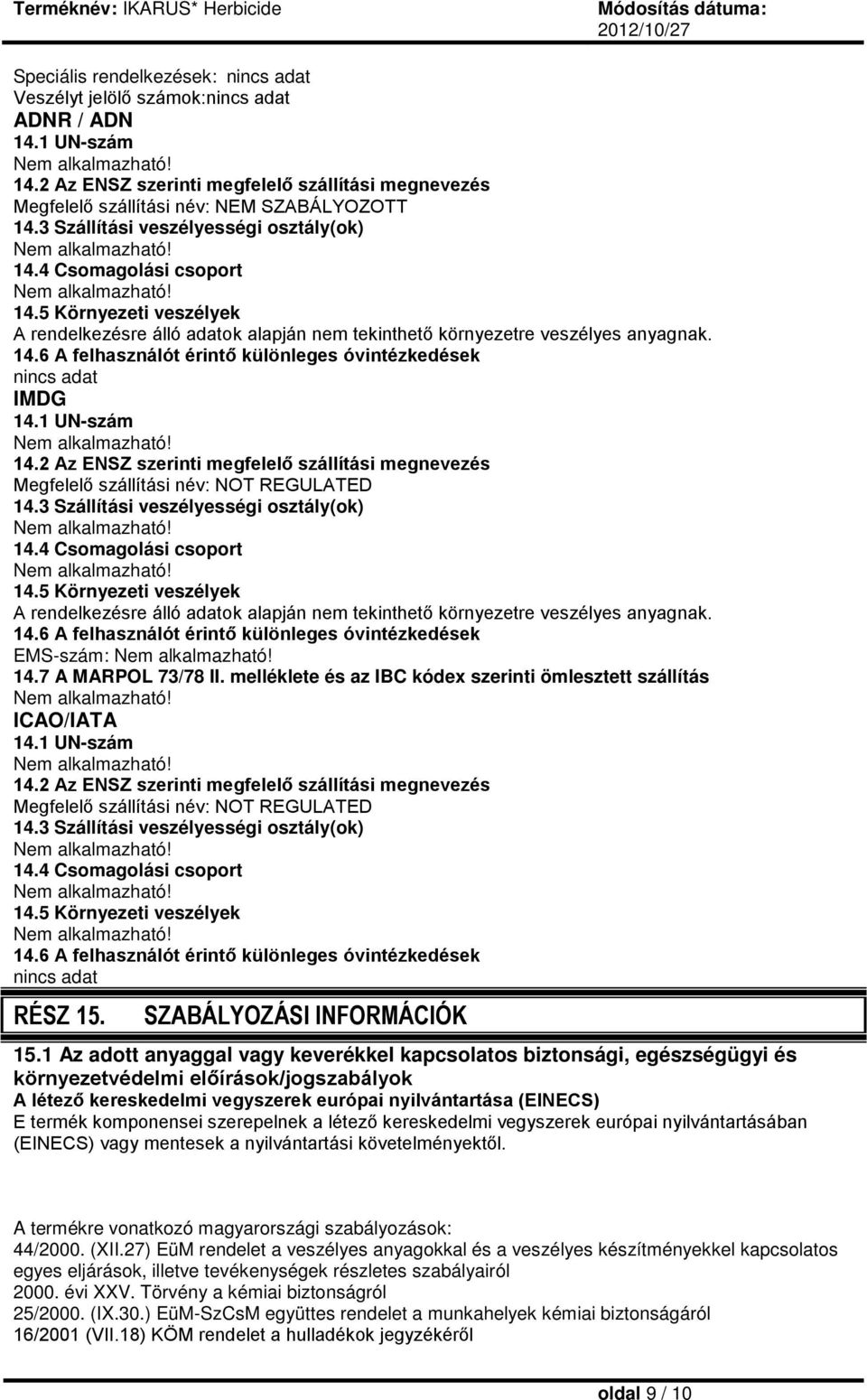1 UN-szám 14.2 Az ENSZ szerinti megfelelő szállítási megnevezés Megfelelő szállítási név: NOT REGULATED 14.3 Szállítási veszélyességi osztály(ok) 14.4 Csomagolási csoport 14.