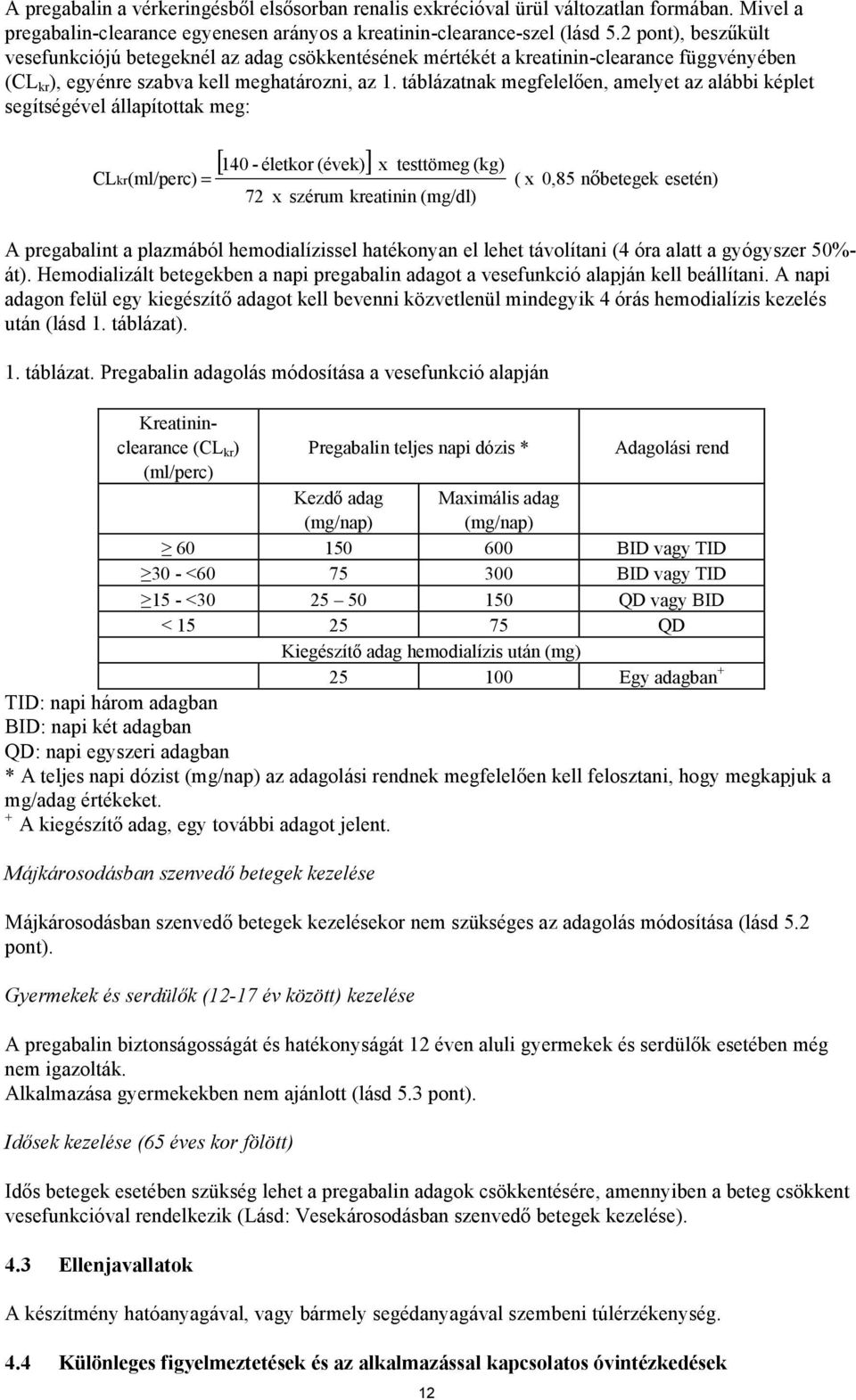 táblázatnak megfelelően, amelyet az alábbi képlet segítségével állapítottak meg: CLkr (ml/perc) = [ 140 - életkor (évek)] x testtömeg (kg) 72 x szérum kreatinin (mg/dl) ( x 0,85 nőbetegek esetén) A