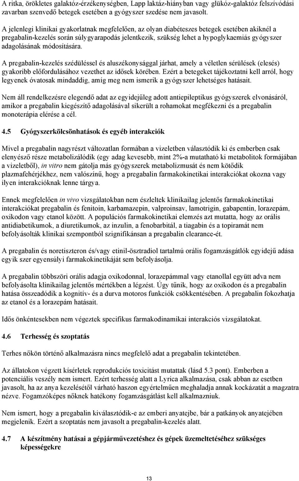 adagolásának módosítására. A pregabalin-kezelés szédüléssel és aluszékonysággal járhat, amely a véletlen sérülések (elesés) gyakoribb előfordulásához vezethet az idősek körében.