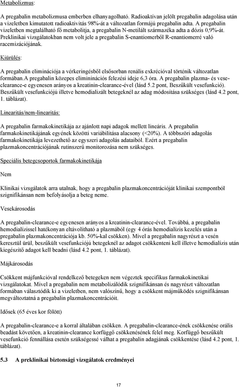 Preklinikai vizsgálatokban nem volt jele a pregabalin S-enantiomerből R-enantiomerré való racemizációjának.