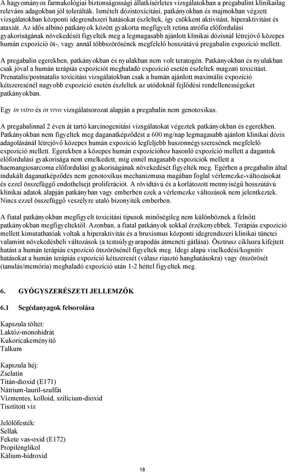 Az idős albínó patkányok között gyakorta megfigyelt retina atrófia előfordulási gyakoriságának növekedését figyelték meg a legmagasabb ajánlott klinikai dózisnál létrejövő közepes humán expozíció