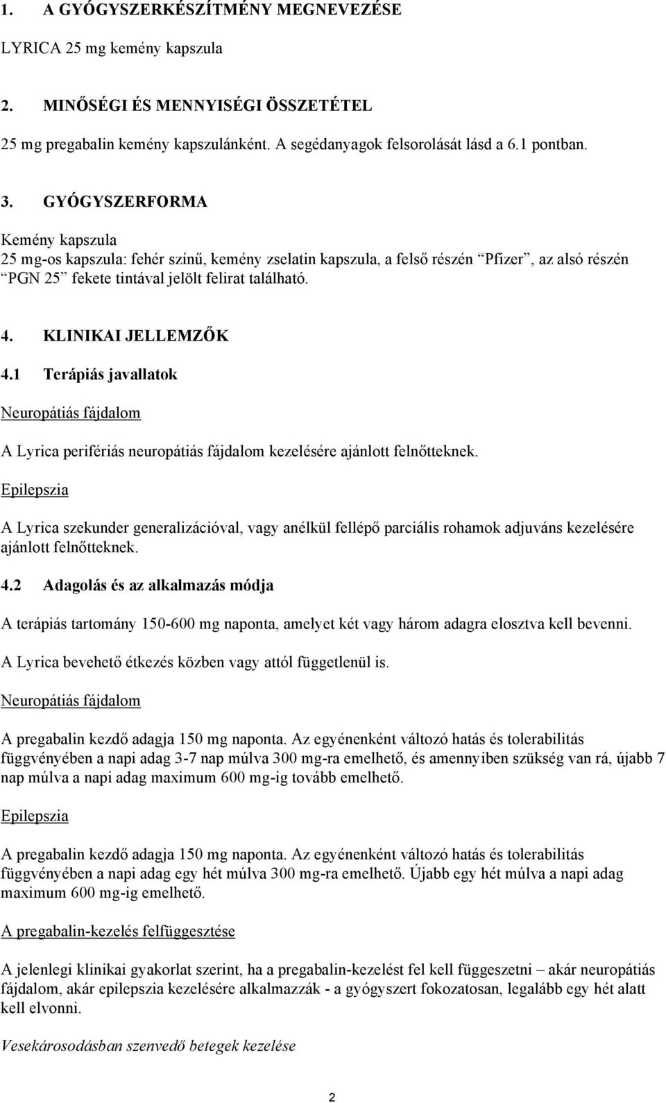 1 Terápiás javallatok Neuropátiás fájdalom A Lyrica perifériás neuropátiás fájdalom kezelésére ajánlott felnőtteknek.