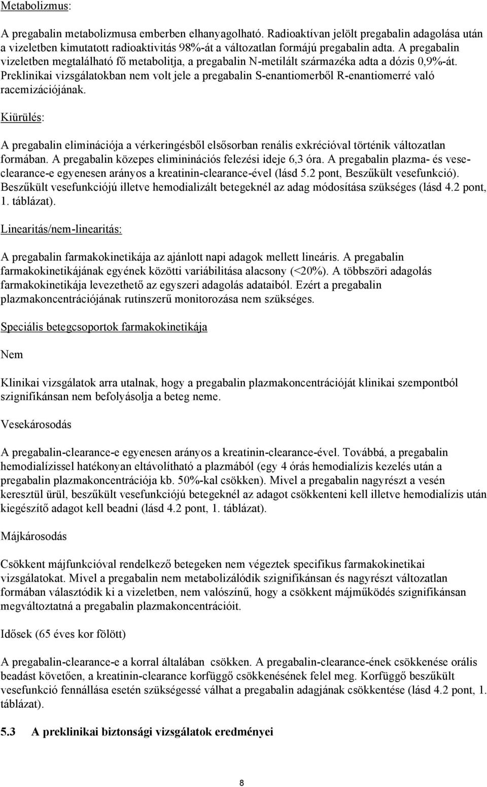 Preklinikai vizsgálatokban nem volt jele a pregabalin S-enantiomerből R-enantiomerré való racemizációjának.