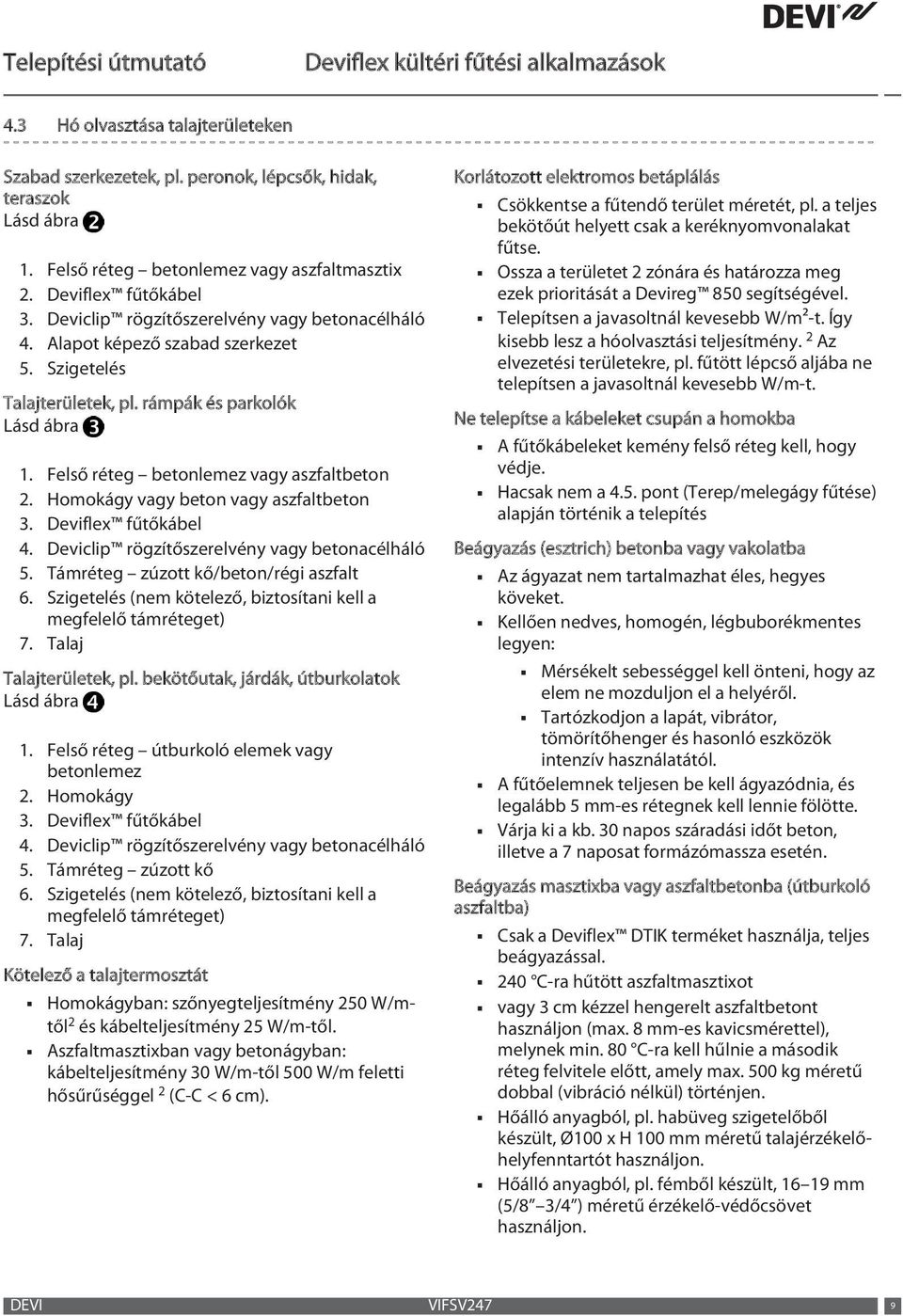 Homokágy vagy beton vagy aszfaltbeton 3. Deviflex fűtőkábel 4. Deviclip rögzítőszerelvény vagy betonacélháló 5. Támréteg zúzott kő/beton/régi aszfalt 6.