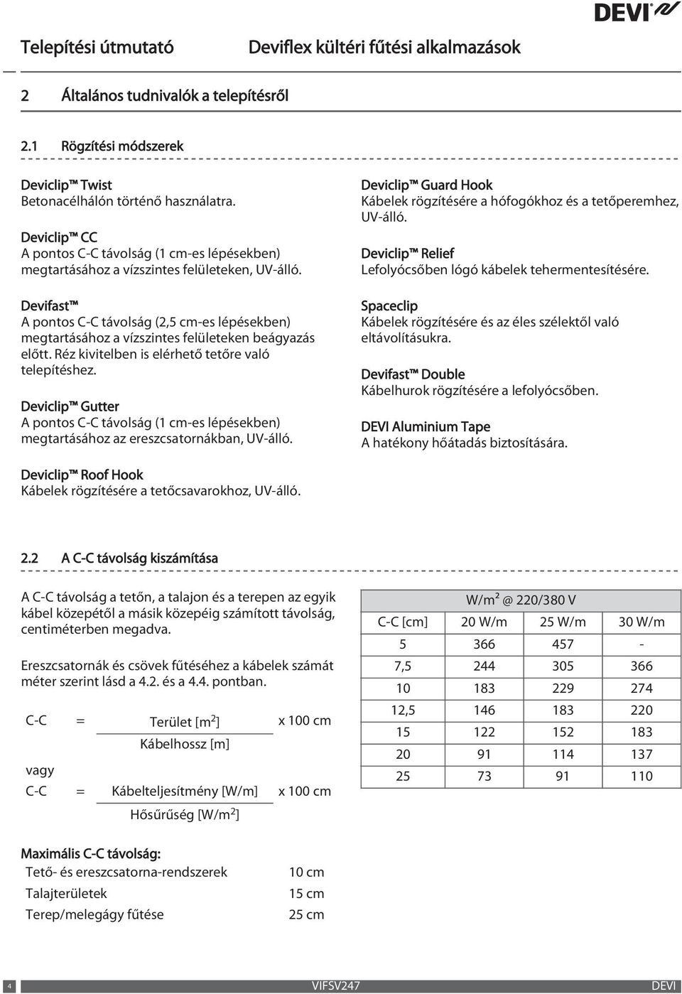 Devifast A pontos C-C távolság (2,5 cm-es lépésekben) megtartásához a vízszintes felületeken beágyazás előtt. Réz kivitelben is elérhető tetőre való telepítéshez.