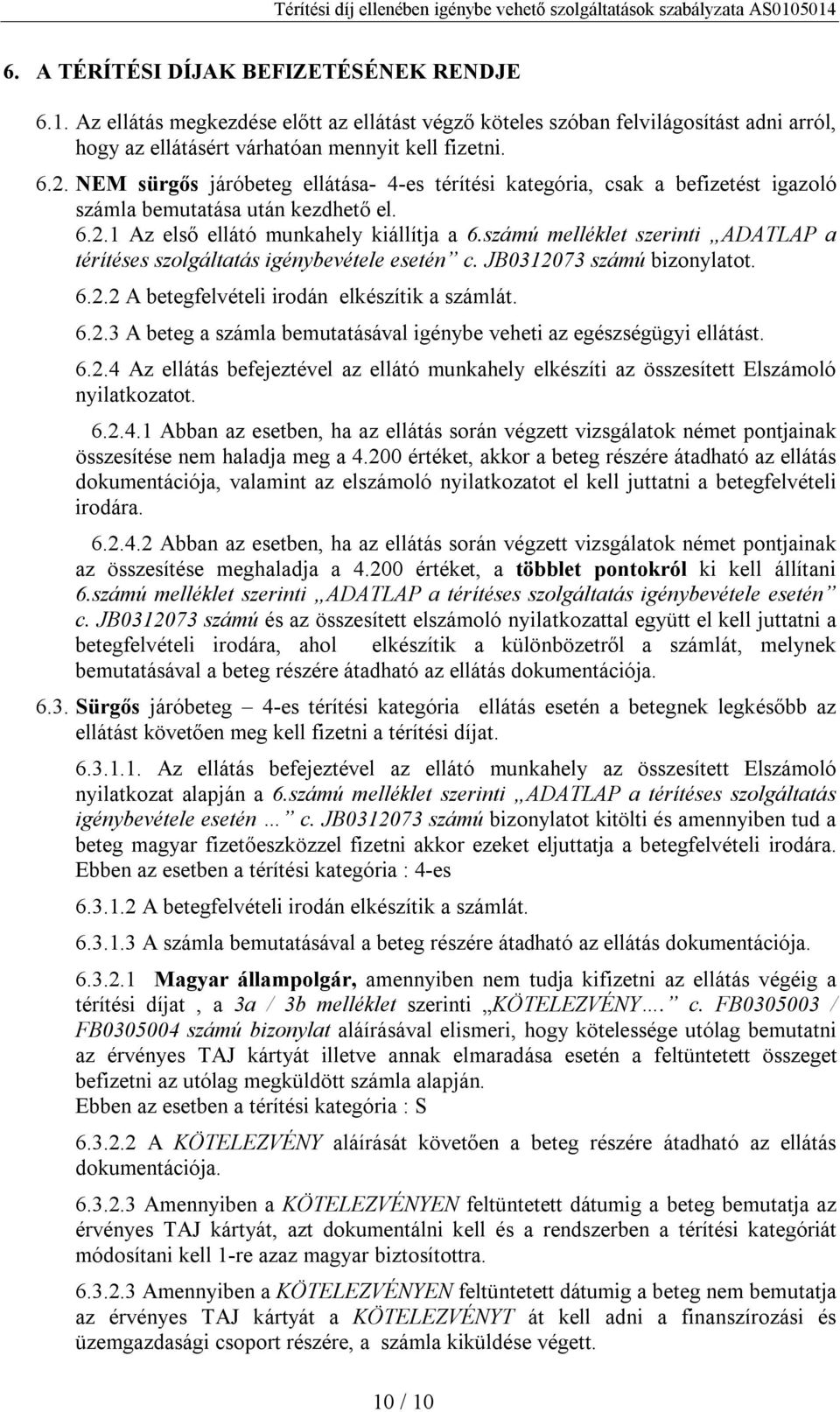 számú melléklet szerinti ADATLAP a térítéses szolgáltatás igénybevétele esetén c. JB0312073 számú bizonylatot. 6.2.2 A betegfelvételi irodán elkészítik a számlát. 6.2.3 A beteg a számla bemutatásával igénybe veheti az egészségügyi ellátást.