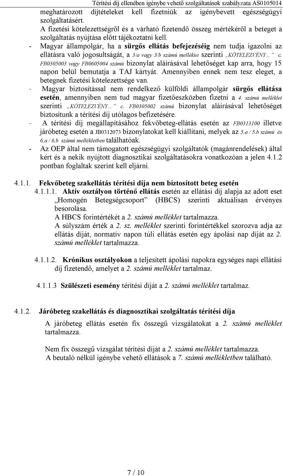 - Magyar állampolgár, ha a sürgős ellátás befejezéséig nem tudja igazolni az ellátásra való jogosultságát, a 3/a vagy 3/b számú melléklet szerinti KÖTELEZVÉNY c.