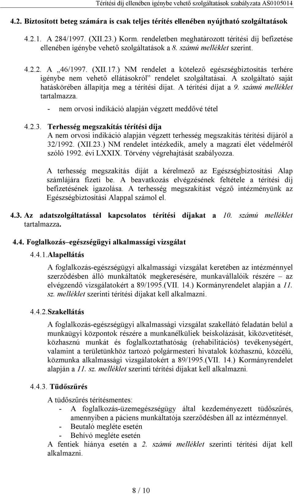 ) NM rendelet a kötelező egészségbiztosítás terhére igénybe nem vehető ellátásokról rendelet szolgáltatásai. A szolgáltató saját hatáskörében állapítja meg a térítési díjat. A térítési díjat a 9.