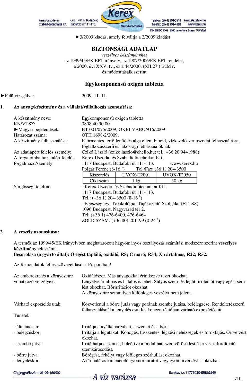 Az anyag/készítmény és a vállalat/vállalkozás azonosítása: A készítmény neve: Egykomponenső oxigén tabletta KN/VTSZ: 3808 40 90 00 Magyar bejelentések: BT 001/075/2009; OKBI-VABO/916/2009 Határozat