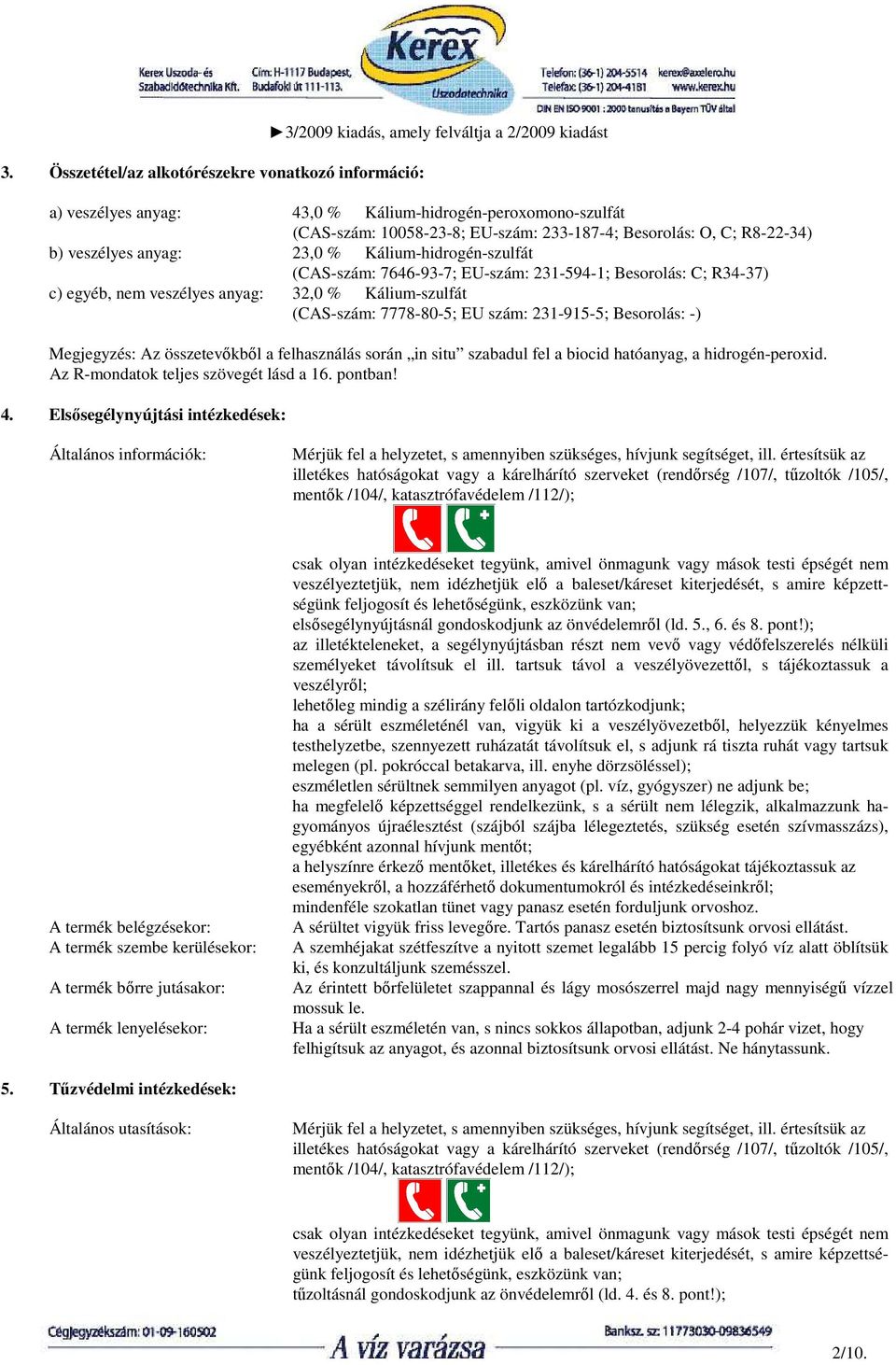 Besorolás: -) Megjegyzés: Az összetevıkbıl a felhasználás során in situ szabadul fel a biocid hatóanyag, a hidrogén-peroxid. Az R-mondatok teljes szövegét lásd a 16. pontban! 4.