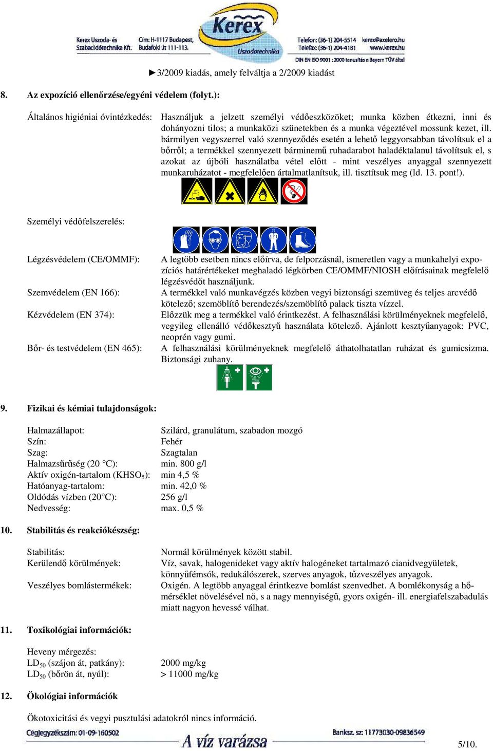 bármilyen vegyszerrel való szennyezıdés esetén a lehetı leggyorsabban távolítsuk el a bırrıl; a termékkel szennyezett bárminemő ruhadarabot haladéktalanul távolítsuk el, s azokat az újbóli