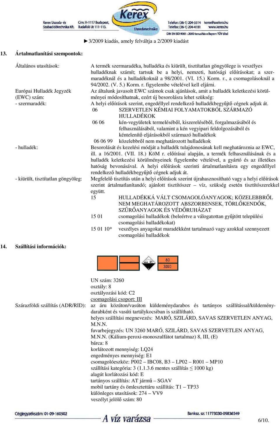 Európai Hulladék Jegyzék Az általunk javasolt EWC számok csak ajánlások, amit a hulladék keletkezési körül- (EWC) szám: ményei módosíthatnak, ezért új besorolásra lehet szükség: - szermaradék: A