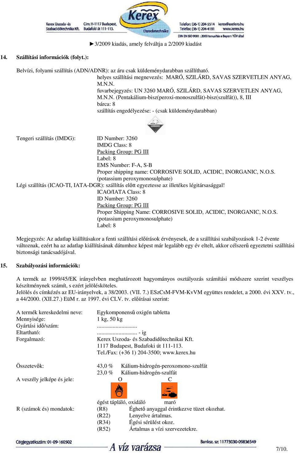 PG III Label: 8 EMS Number: F-A, S-B Proper shipping name: CORROSIVE SOLID, ACIDIC, INORGANIC, N.O.S. (potassium peroxymonosulphate) Légi szállítás (ICAO-TI, IATA-DGR): szállítás elıtt egyeztesse az illetékes légitársasággal!