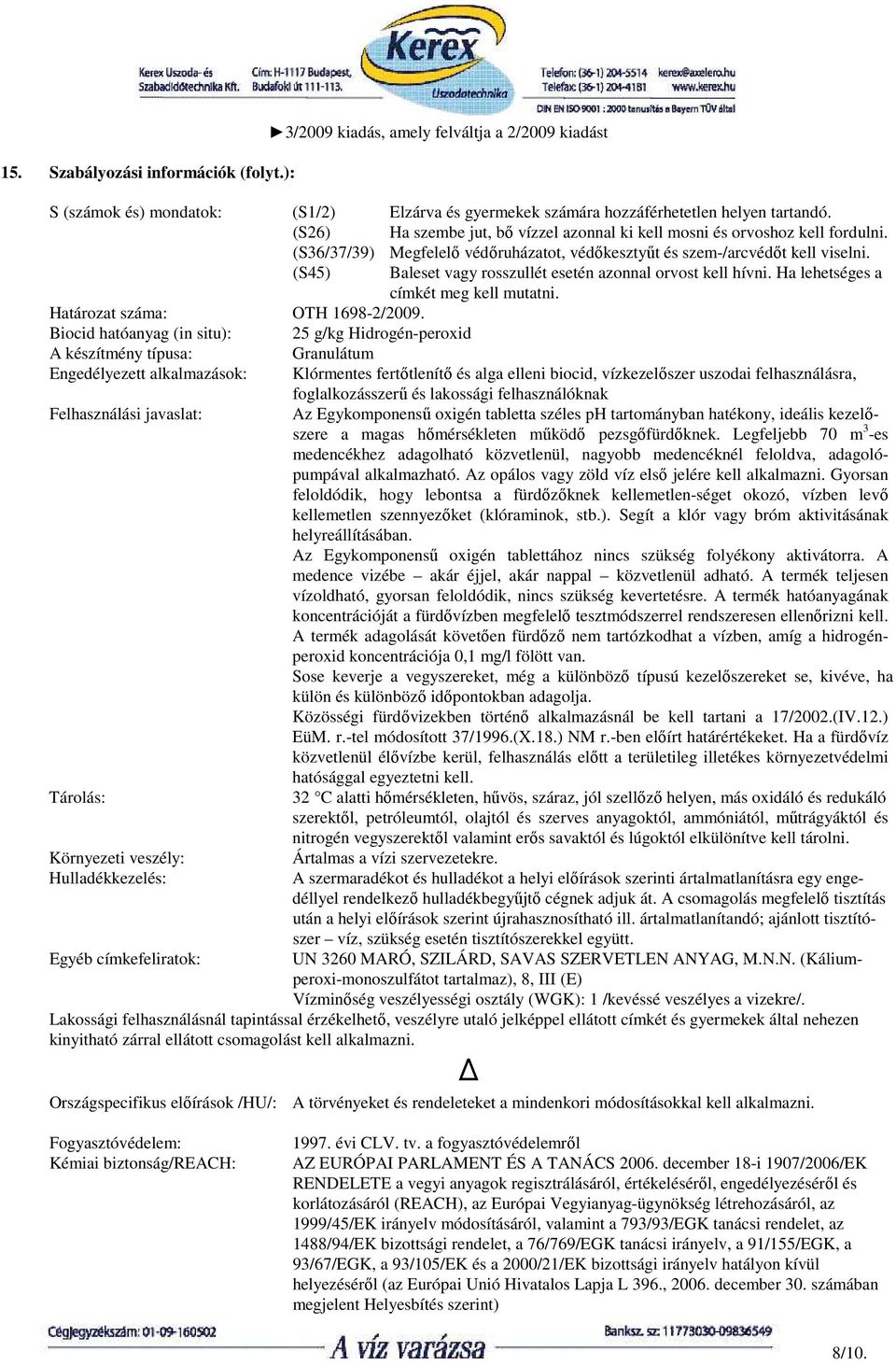 (S45) Baleset vagy rosszullét esetén azonnal orvost kell hívni. Ha lehetséges a címkét meg kell mutatni. Határozat száma: OTH 1698-2/2009.