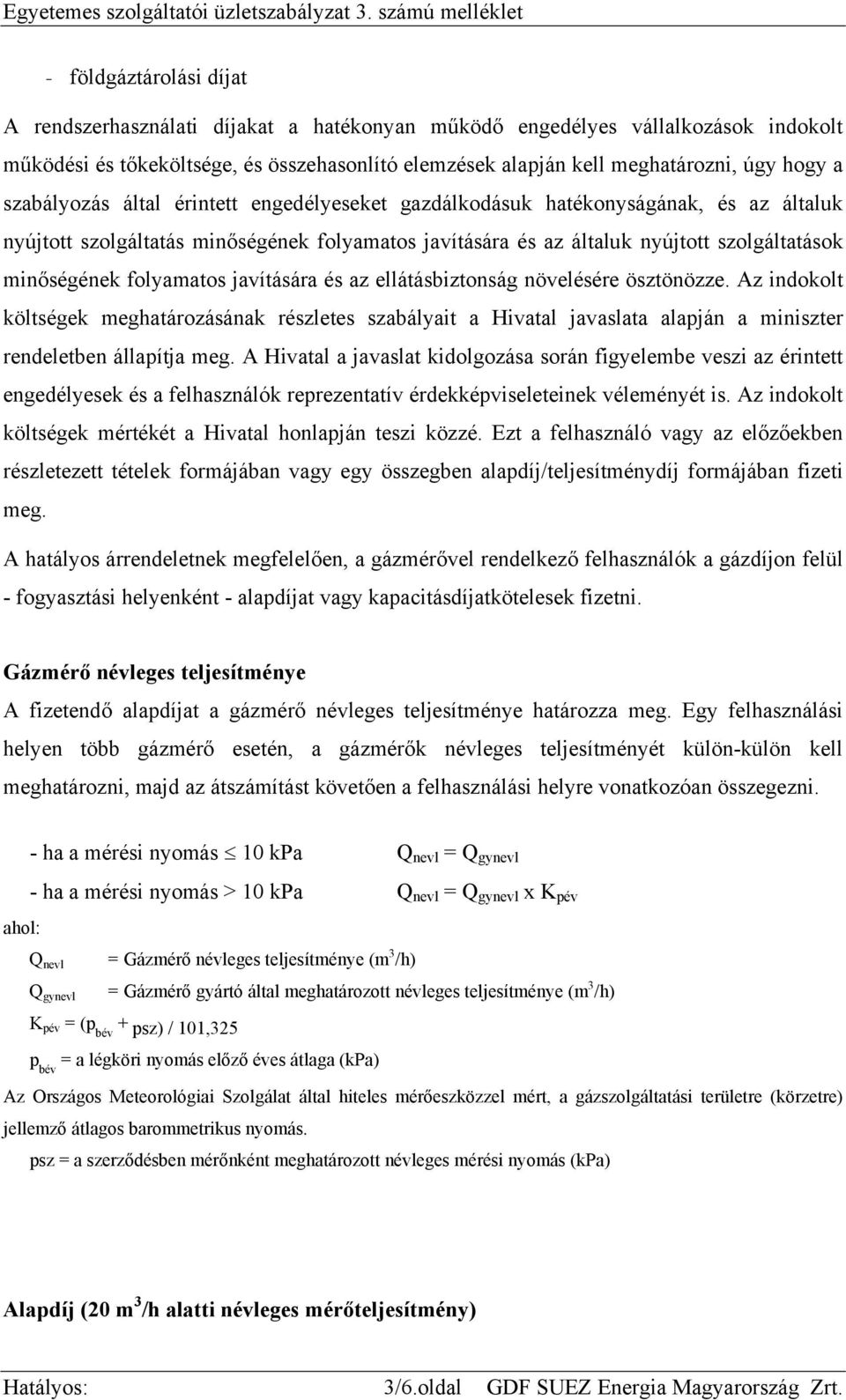 meghatározni, úgy hogy a szabályozás által érintett engedélyeseket gazdálkodásuk hatékonyságának, és az általuk nyújtott szolgáltatás minőségének folyamatos javítására és az általuk nyújtott