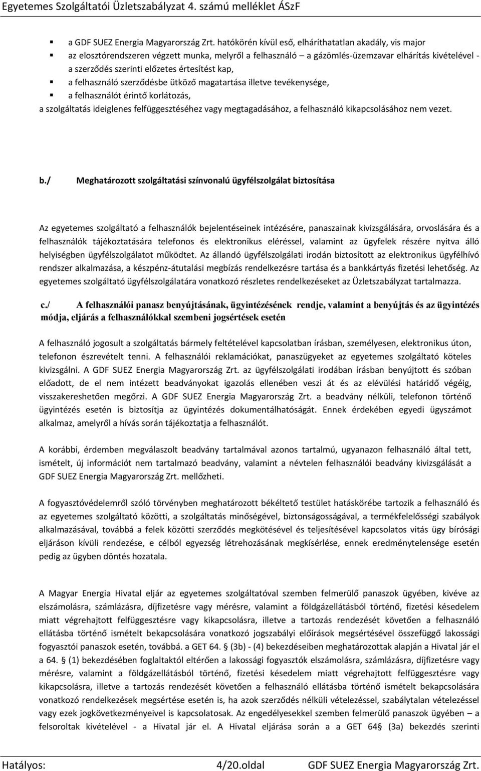 kap, a felhasználó szerződésbe ütköző magatartása illetve tevékenysége, a felhasználót érintő korlátozás, a szolgáltatás ideiglenes felfüggesztéséhez vagy megtagadásához, a felhasználó