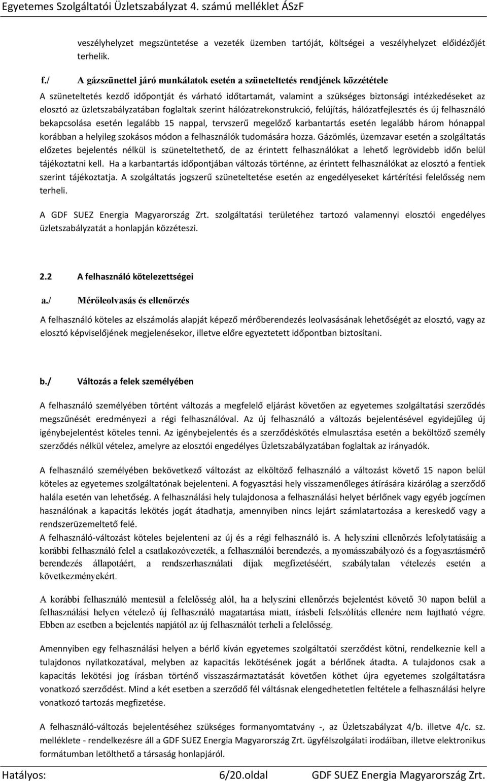 üzletszabályzatában foglaltak szerint hálózatrekonstrukció, felújítás, hálózatfejlesztés és új felhasználó bekapcsolása esetén legalább 15 nappal, tervszerű megelőző karbantartás esetén legalább