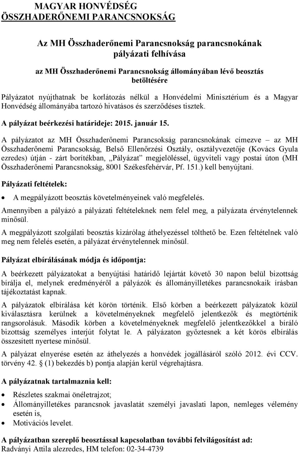 A pályázatot az MH Összhaderőnemi Parancsokság parancsnokának címezve az MH Összhaderőnemi Parancsokság, Belső Ellenőrzési Osztály, osztályvezetője (Kovács Gyula ezredes) útján - zárt borítékban,