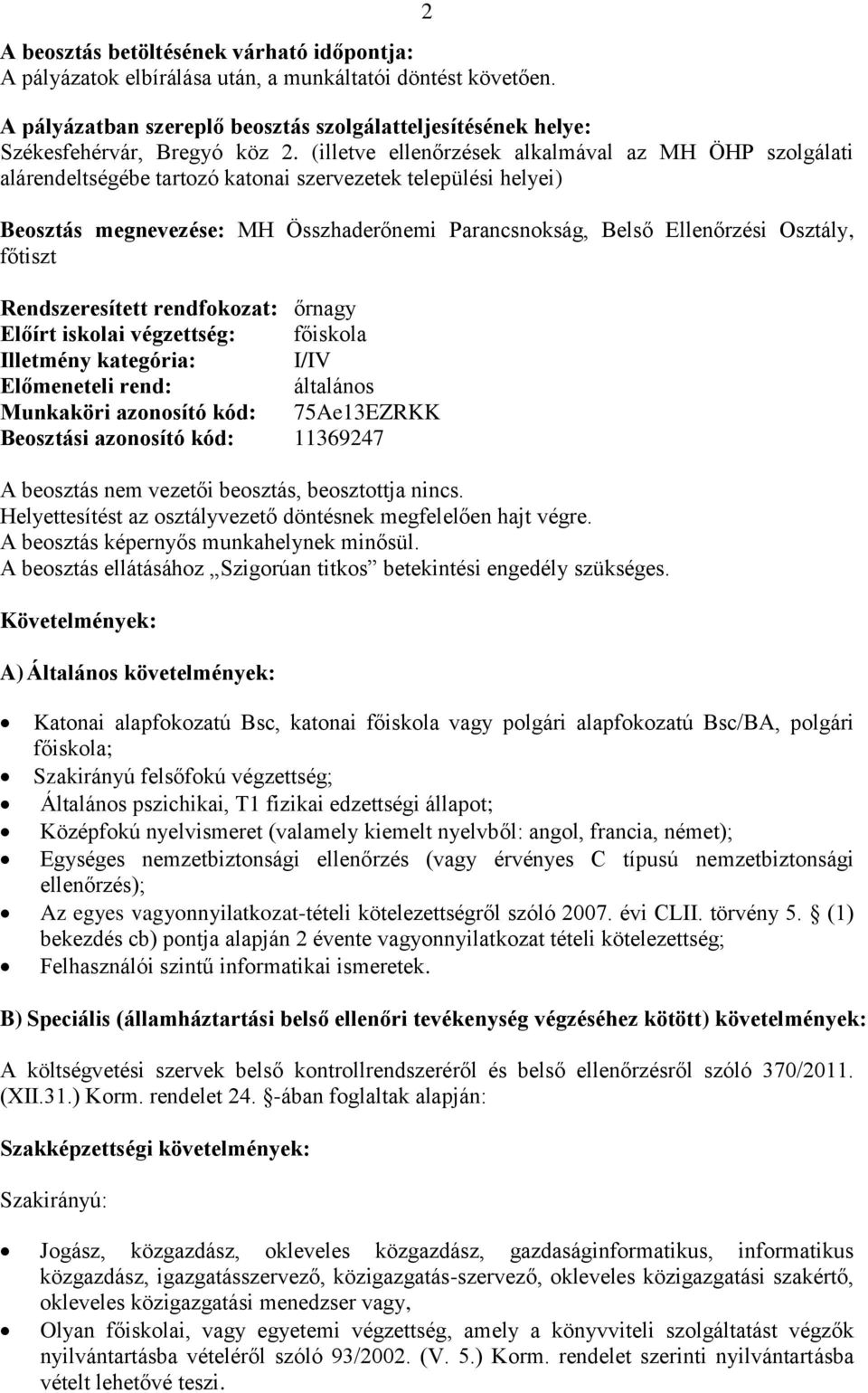 főtiszt Rendszeresített rendfokozat: őrnagy Előírt iskolai végzettség: főiskola Illetmény kategória: I/IV Előmeneteli rend: általános Munkaköri azonosító kód: 75Ae13EZRKK Beosztási azonosító kód: