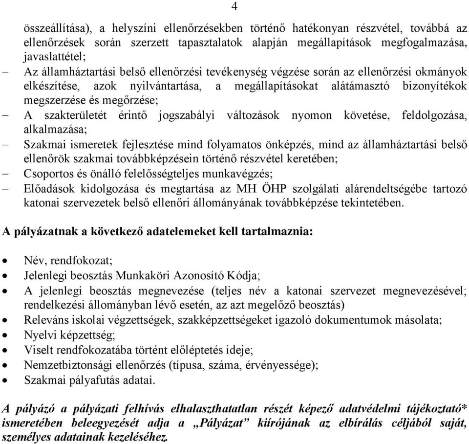 szakterületét érintő jogszabályi változások nyomon követése, feldolgozása, alkalmazása; Szakmai ismeretek fejlesztése mind folyamatos önképzés, mind az államháztartási belső ellenőrök szakmai