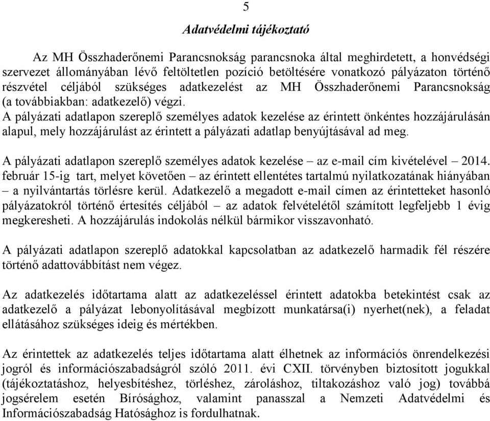 A pályázati adatlapon szereplő személyes adatok kezelése az érintett önkéntes hozzájárulásán alapul, mely hozzájárulást az érintett a pályázati adatlap benyújtásával ad meg.