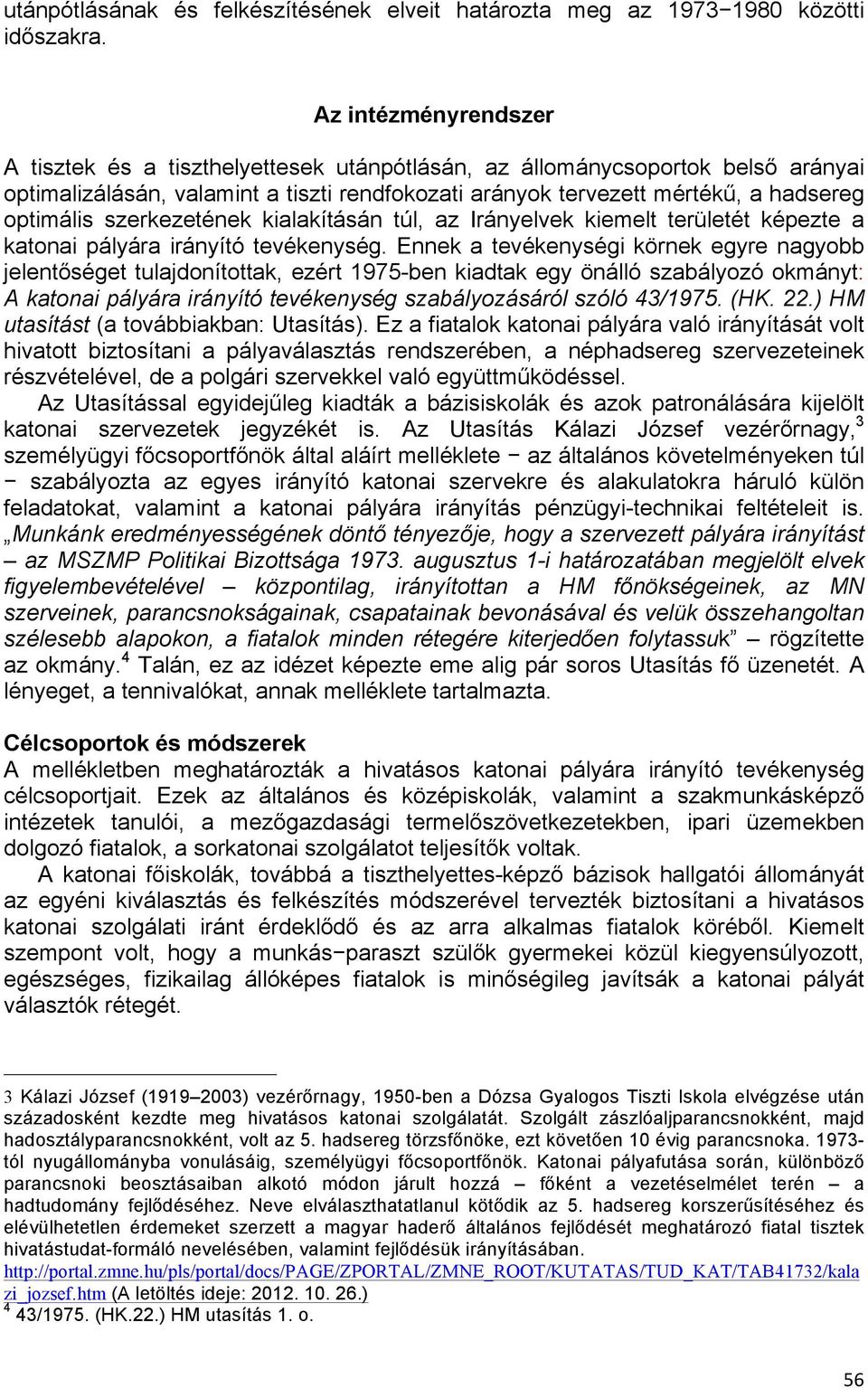 szerkezetének kialakításán túl, az Irányelvek kiemelt területét képezte a katonai pályára irányító tevékenység.