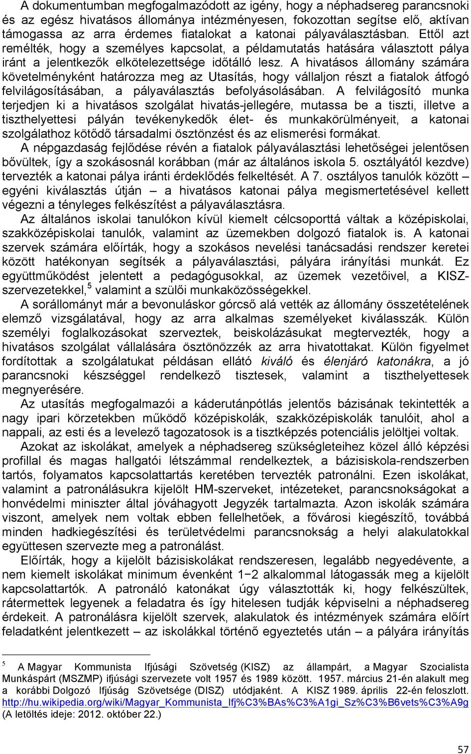 A hivatásos állomány számára követelményként határozza meg az Utasítás, hogy vállaljon részt a fiatalok átfogó felvilágosításában, a pályaválasztás befolyásolásában.