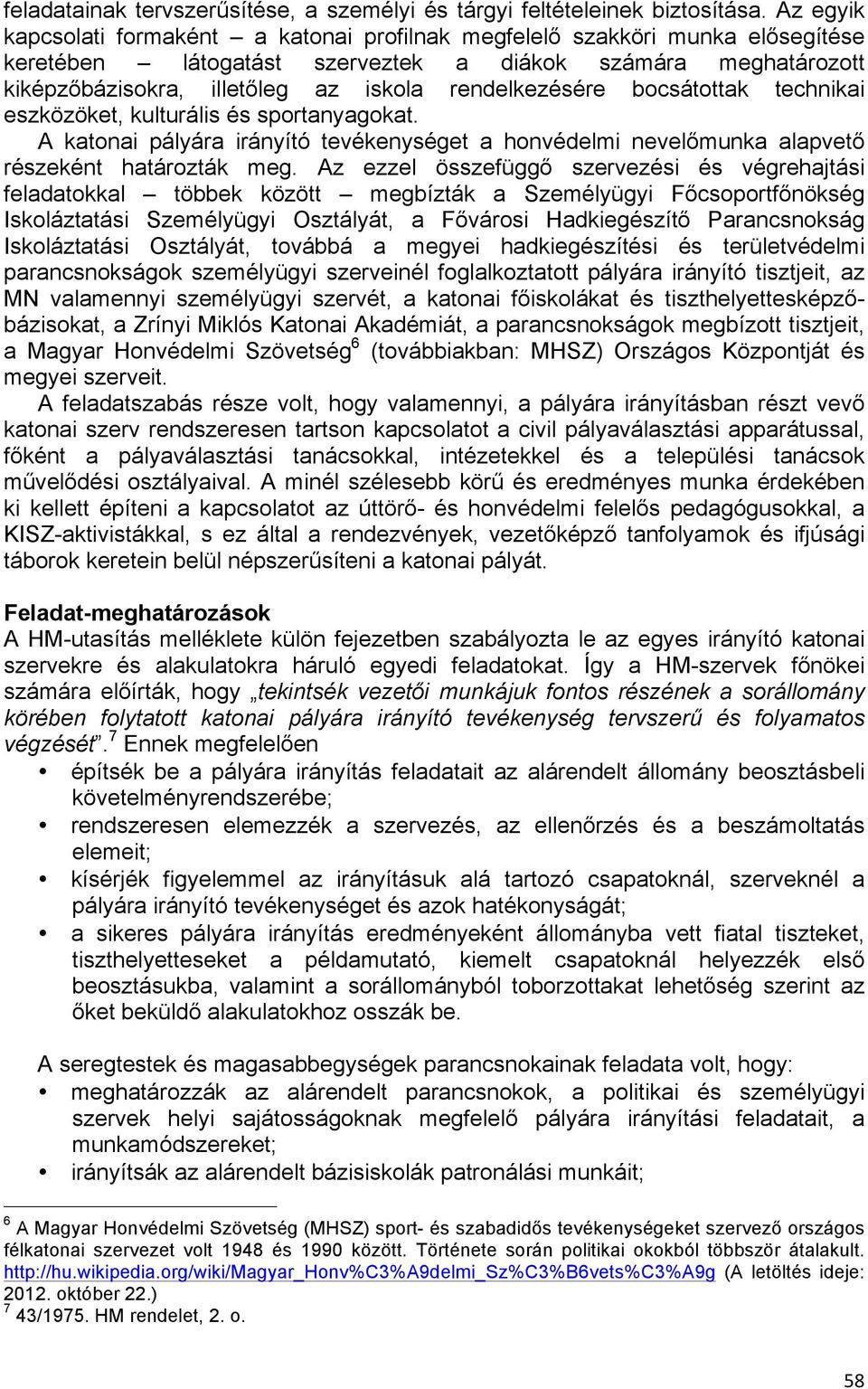 rendelkezésére bocsátottak technikai eszközöket, kulturális és sportanyagokat. A katonai pályára irányító tevékenységet a honvédelmi nevelőmunka alapvető részeként határozták meg.