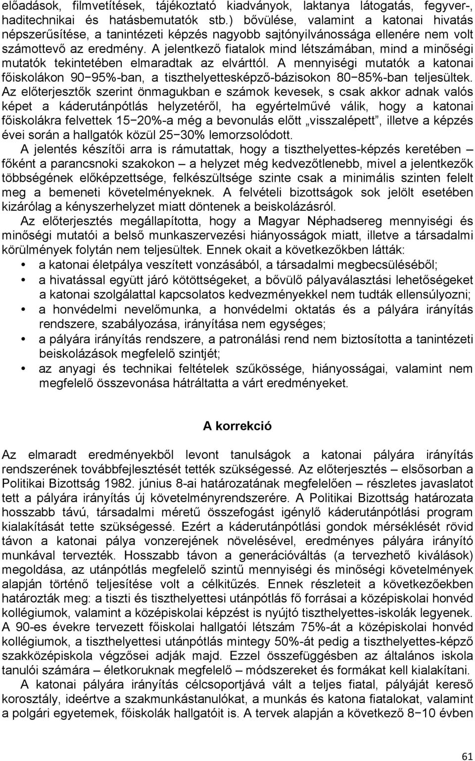 A jelentkező fiatalok mind létszámában, mind a minőségi mutatók tekintetében elmaradtak az elvárttól.