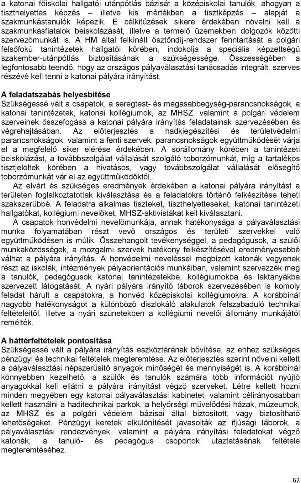 A HM által felkínált ösztöndíj-rendszer fenntartását a polgári felsőfokú tanintézetek hallgatói körében, indokolja a speciális képzettségű szakember-utánpótlás biztosításának a szükségessége.