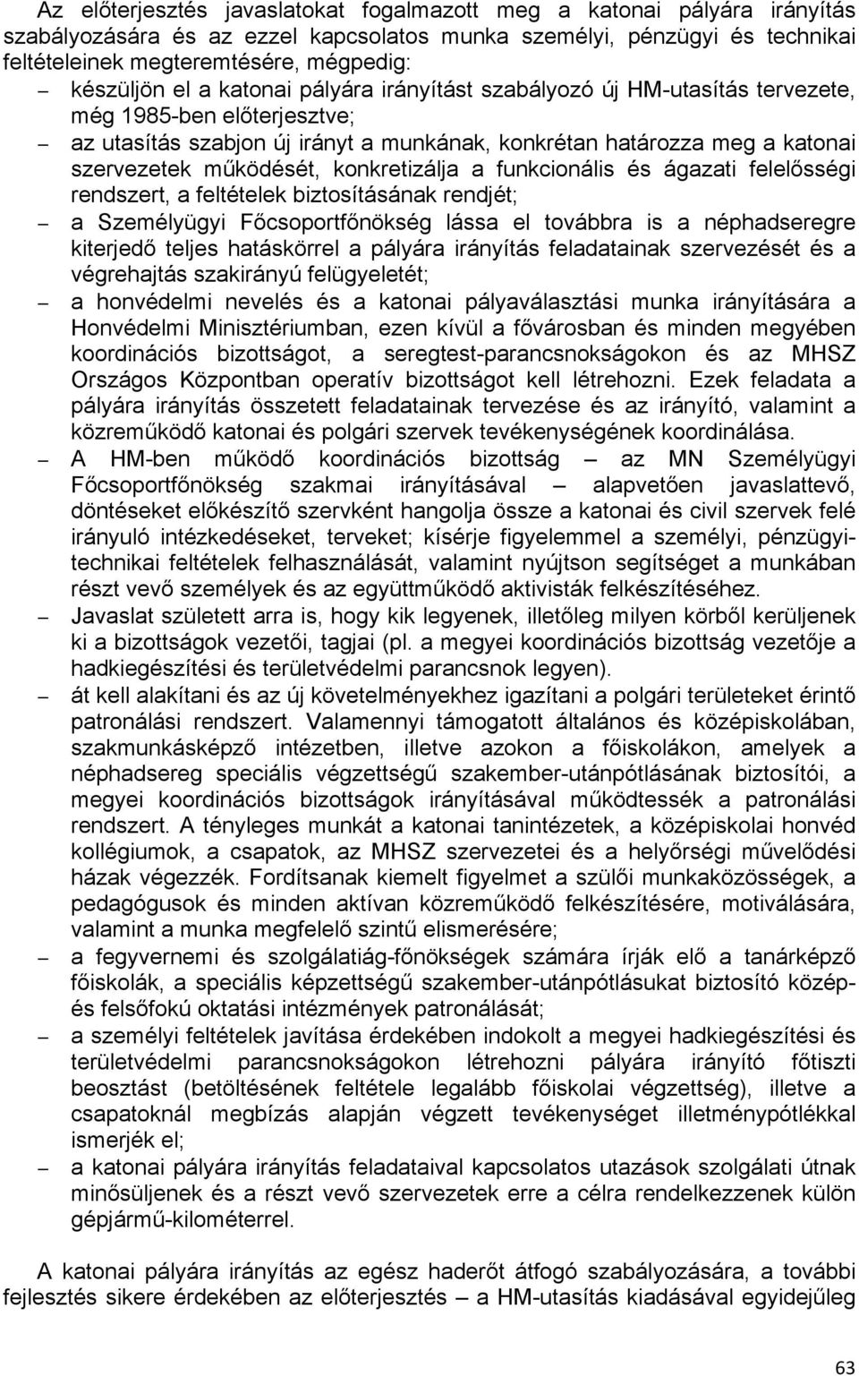 működését, konkretizálja a funkcionális és ágazati felelősségi rendszert, a feltételek biztosításának rendjét; a Személyügyi Főcsoportfőnökség lássa el továbbra is a néphadseregre kiterjedő teljes