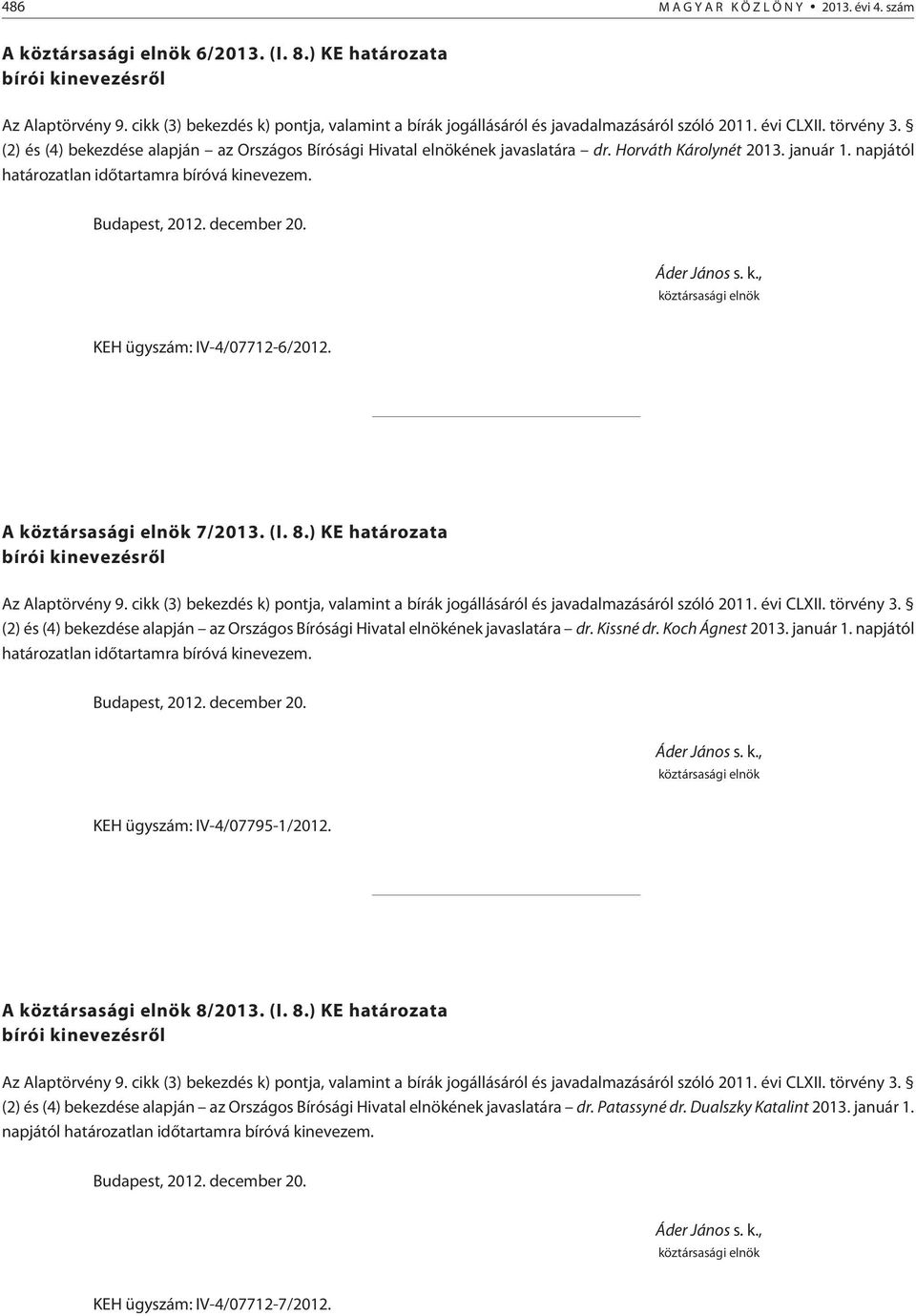 ) KE határozata (2) és (4) bekezdése alapján az Országos Bírósági Hivatal elnökének javaslatára dr. Kissné dr. Koch Ágnest 2013. január 1.