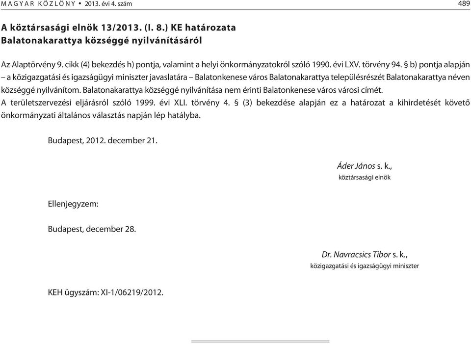 b) pontja alapján a közigazgatási és igazságügyi miniszter javaslatára Balatonkenese város Balatonakarattya településrészét Balatonakarattya néven községgé nyilvánítom.