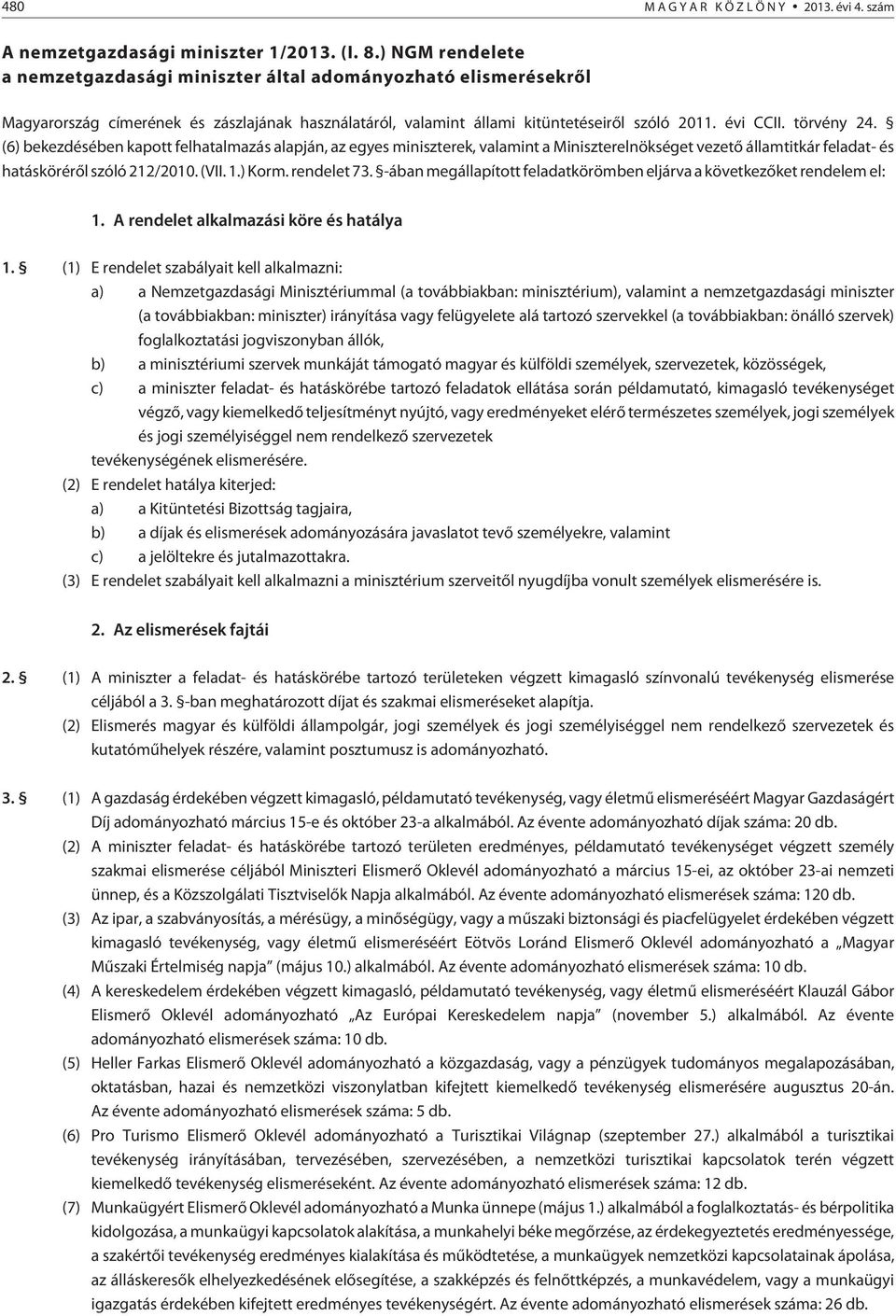 (6) bekezdésében kapott felhatalmazás alapján, az egyes miniszterek, valamint a Miniszterelnökséget vezetõ államtitkár feladat- és hatáskörérõl szóló 212/2010. (VII. 1.) Korm. rendelet 73.