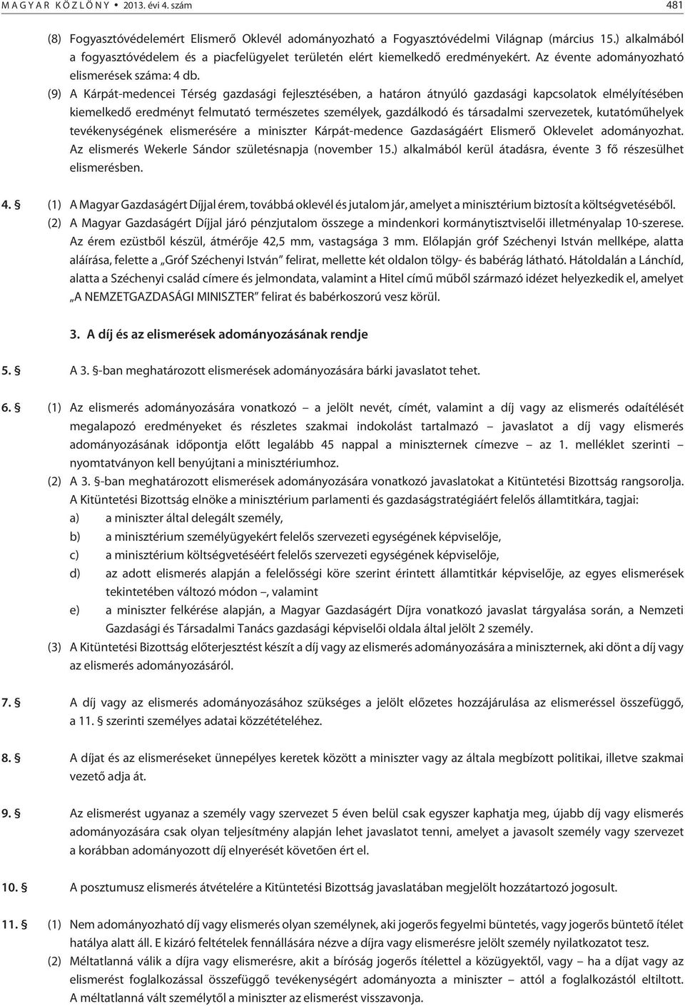 (9) A Kárpát-medencei Térség gazdasági fejlesztésében, a határon átnyúló gazdasági kapcsolatok elmélyítésében kiemelkedõ eredményt felmutató természetes személyek, gazdálkodó és társadalmi