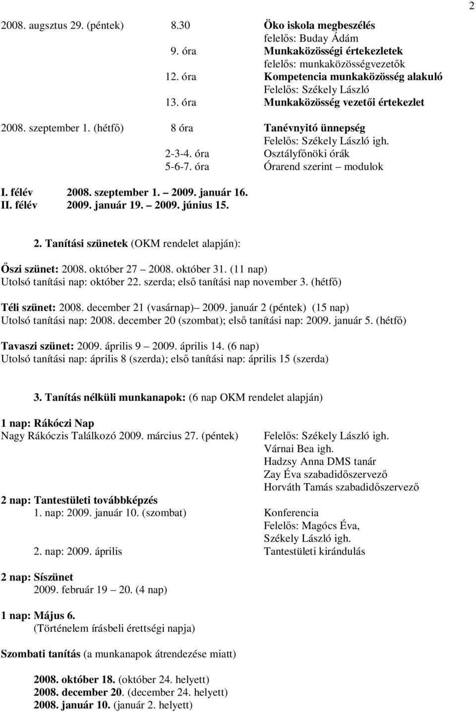 óra Órarend szerint modulok I. félév 2008. szeptember 1. 2009. január 16. II. félév 2009. január 19. 2009. június 15. 2. Tanítási szünetek (OKM rendelet alapján): Őszi szünet: 2008. október 27 2008.